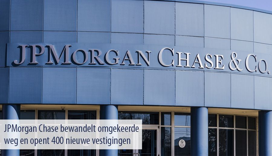 JPMorgan Chase bewandelt omgekeerde weg en opent 400 nieuwe vestigingen